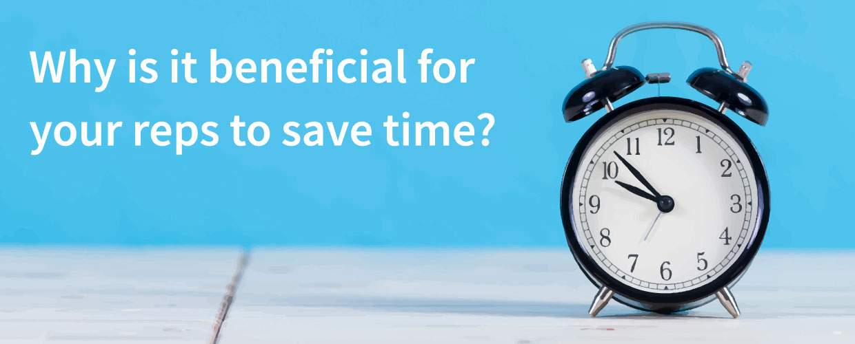 Why is it beneficial for your reps to save time