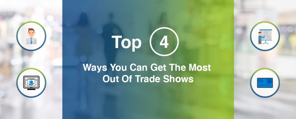 Top 4 Ways You Can Get The Most Out Of Trade Shows