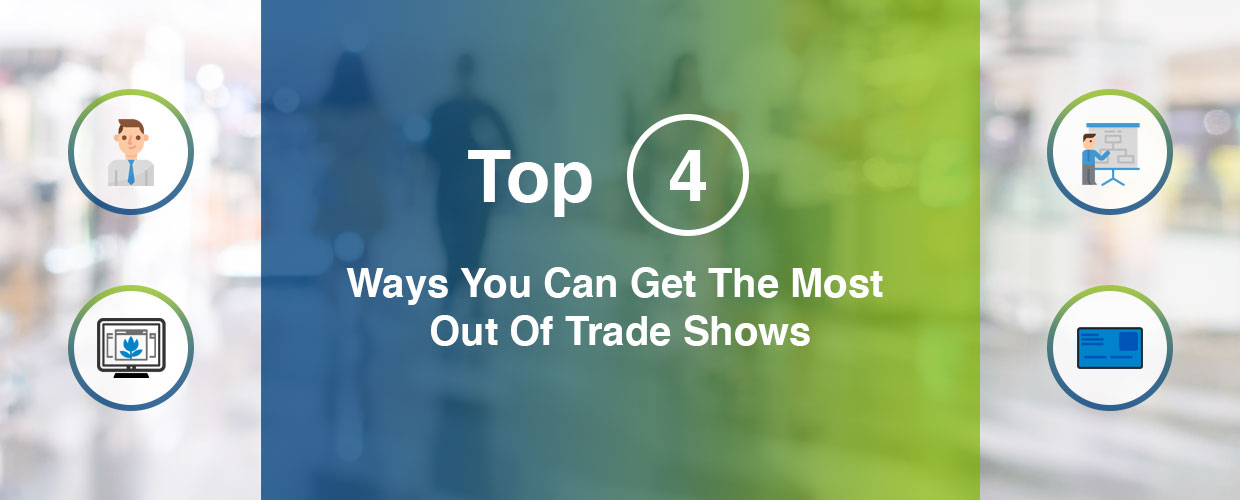 Top 4 Ways You Can Get The Most Out Of Trade Shows