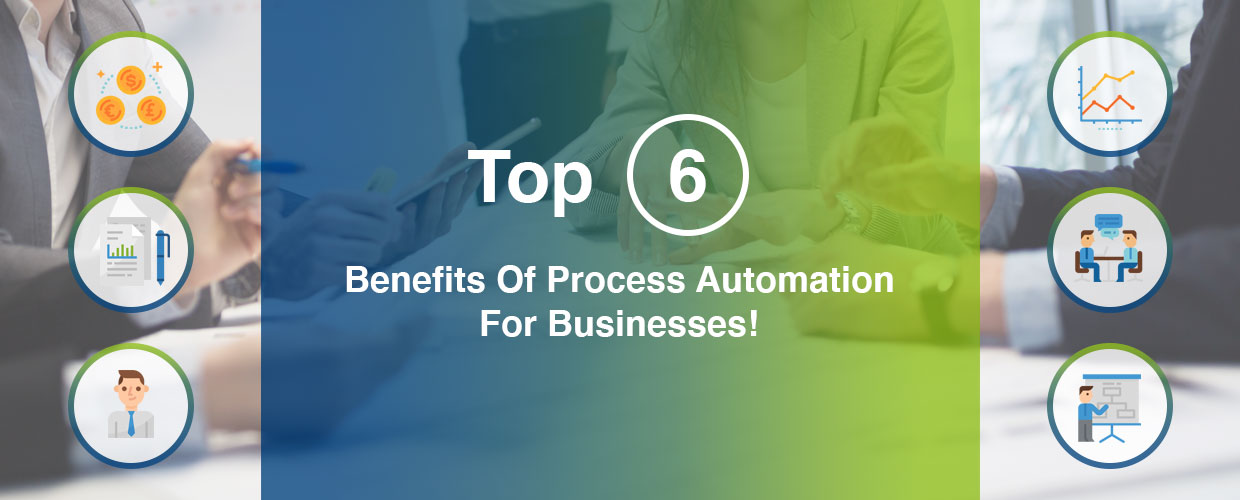 Top 6 Benefits Of Process Automation For Businesses