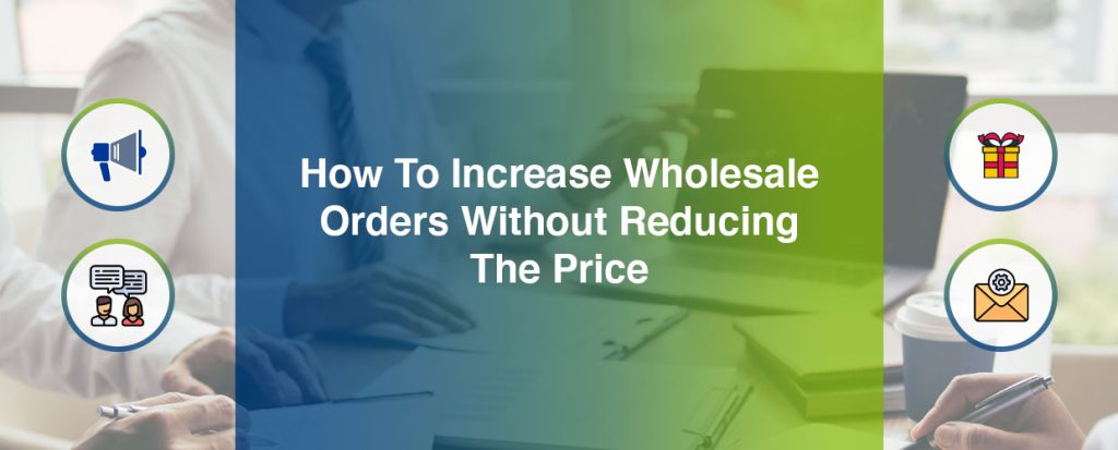 Increase wholesale orders