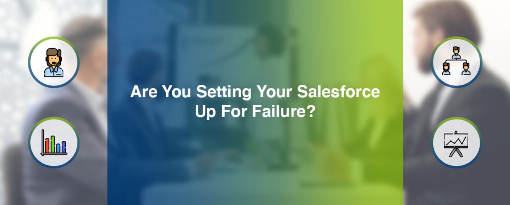 Are you setting your Salesforce up for failure
