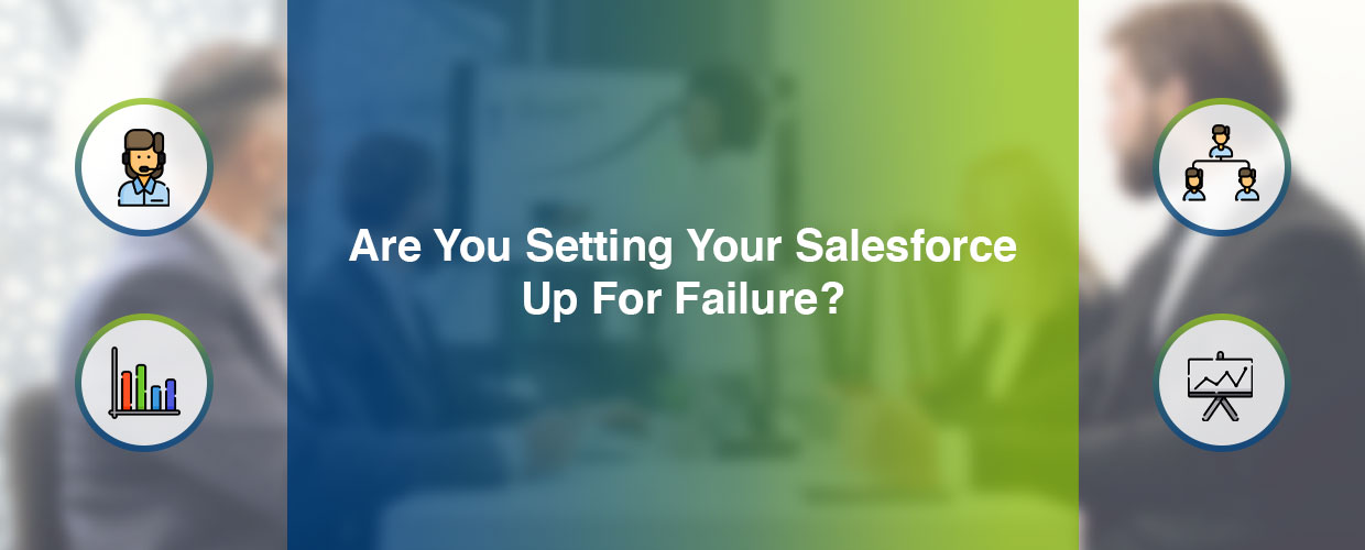 Are you setting your Salesforce up for failure