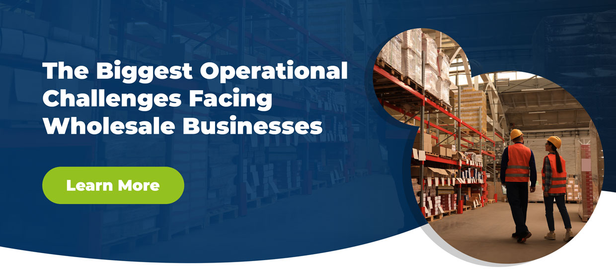 The Biggest Operational Challenges Facing Wholesale Businesses